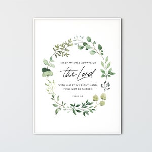 May include: A white background with a green watercolour wreath surrounding a quote from Psalm 16:8. The quote reads "I keep my eyes always on the Lord with him at my right hand, I will not be shaken."