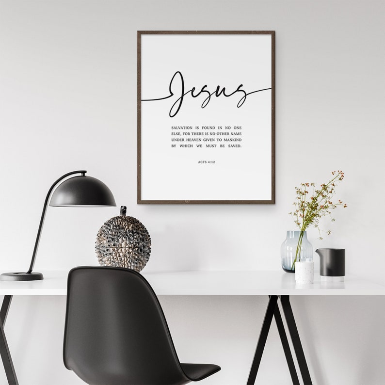 May include: A black and white printable wall art print with a quote about Jesus and the Bible verse Acts 4:12. The quote reads "Salvation is found in no one else, for there is no other name under heaven given to mankind by which we must be saved."