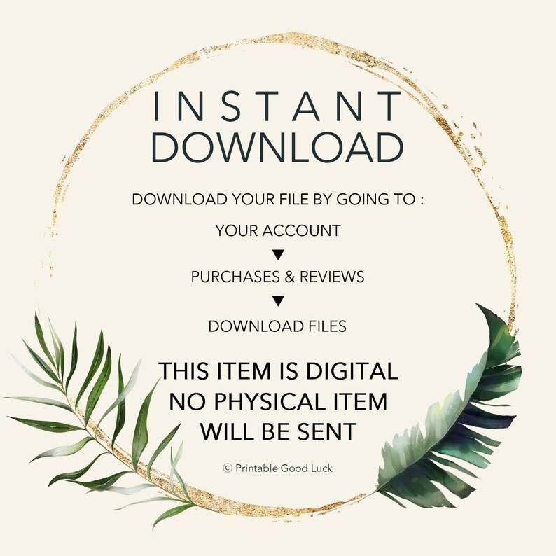 May include: A gold circle with the text "INSTANT DOWNLOAD" and instructions to download a digital file by going to your account, purchases & reviews, and download files. The text "THIS ITEM IS DIGITAL NO PHYSICAL ITEM WILL BE SENT" is below the circle. The image has a tropical theme with green leaves on either side of the circle.