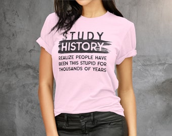 Study History Stupid people Funny Historian T-Shirt, History Teacher Shirt, History lover gift, Sarcastic Teacher Shirts, History Buff Tee