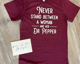 Never Stand Between A Woman and Her Dr Pepper