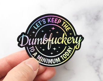 Keep The Dumbfuckery To A Minimum Holographic Sticker, Sarcastic Funny Quote Sticker