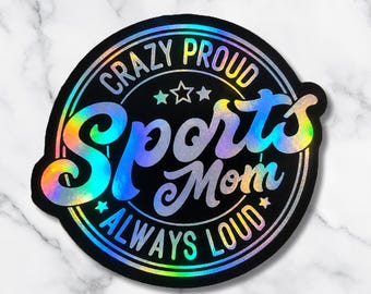 Sports Mom Sticker – Holographic Decal – Crazy Proud Sports Mom Always Loud – Baseball Soccer Football Mom Gift