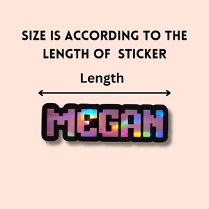 May include: A holographic sticker with the name "MEGAN" in pixelated font. The sticker is outlined in black and has a rainbow sheen. The text "SIZE IS ACCORDING TO THE LENGTH OF STICKER" is above the sticker, with "Length" and an arrow indicating the measurement.