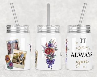 Peut inclure: Trois gobelets en verre Mason blancs avec des couvercles argentés et des pailles. Les gobelets présentent des motifs différents : un bouquet de fleurs, une photo de couple et le texte « IT was ALWAYS you ».