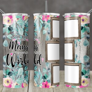 May include: A white tumbler with a woodgrain background and floral accents. The tumbler has three photo frames with white backgrounds. The text "To the world you are a Mama but to us you are the world" is printed on the tumbler.
