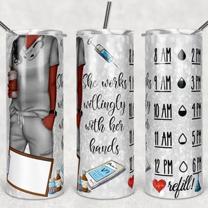 May include: A white tumbler with a silver glitter finish. The tumbler features a cartoon illustration of a Black woman wearing grey medical scrubs and a stethoscope. The text "She works willingly with her hands" is printed on the tumbler. The tumbler also features a heart with a heartbeat line, a syringe, a vial of medicine, and a medical chart. The text "8 AM 2 PM, 9 AM 3 PM, 10 AM 1 PM, 11 AM 5 PM, 12 PM 6 PM, refill!" is printed on the tumbler.