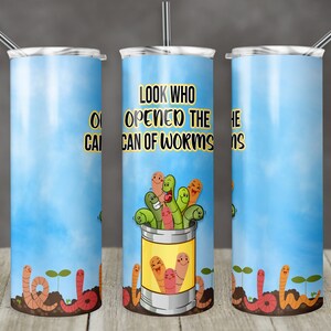 May include: A stainless steel tumbler with a blue background and a cartoon image of worms coming out of a can. The text on the tumbler reads "Look who opened the can of worms".