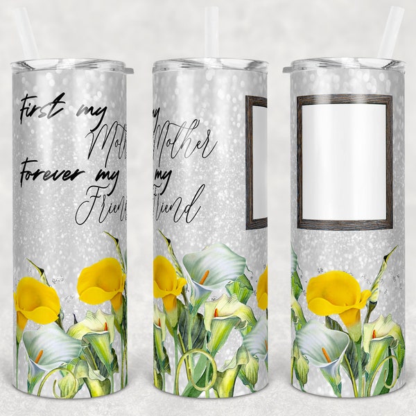 20 oz Skinny Tumbler Glitter Calla Lily First my Mother Forever my Friend Blank Sublimation Design Digital Download PNG Instant DIGITAL ONLY