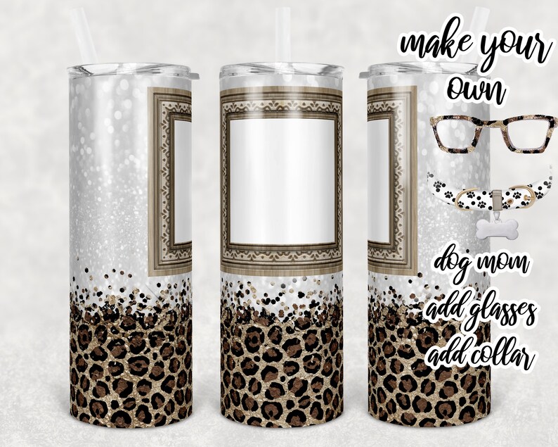 May include: A white tumbler with a gold glitter and leopard print design. The tumbler has a rectangular frame with a blank space for personalization. The text "make your own" is at the top of the image, and the text "dog mom add glasses add collar" is at the bottom of the image.
