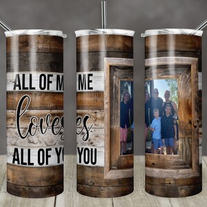 20 oz Skinny Tumbler Picture Frame Tumbler Rustic Faux wood photo All of Me Loves All of You Sublimation Design PNG Instant DIGITAL ONLY
