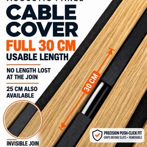May include: An acoustic panel cable cover featuring light wood slats and black felt backing. Text reads: ACOUSTIC PANEL CABLE COVER FULL 30 CM USABLE LENGTH, NO LENGTH LOST AT THE JOIN, 25 CM ALSO AVAILABLE, INVISIBLE JOIN, PRECISION PUSH-CLICK FIT.