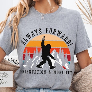 Always Forward O and M Shirt, Bigfoot White Cane Shirt, Orientation and Mobility Gift, COMS Teacher Tee, TVI Gift