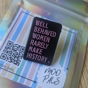 Well Behaved Women Rarely Make History" Pink Rectangle Pin – Empowering Enamel Pin – Feminist Quote Gift – Motivational Badge