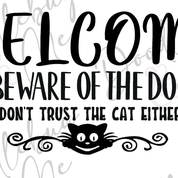 Welcome - Beware Of The Dog Don't Trust The Cat Eithe:  svg, dxf, eps, png, jpg, ai formats - Cricut - Silhouette - Digital File