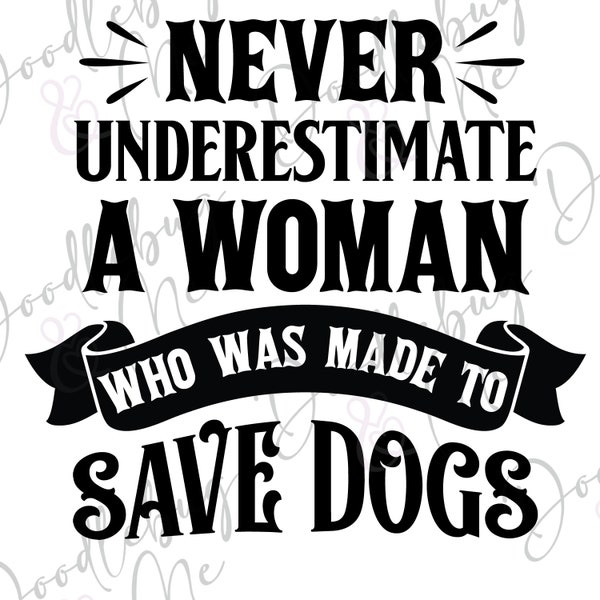 Ne sous-estimez jamais une femme qui a été faite pour sauver des chiens : svg, dxf, eps, png, jpg, ai formats - Silhouette - Cricut - Fichier numérique
