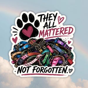 They all mattered sticker, not forgotten dog rescue memorial vinyl decal, animal rescue awareness dog lover sticker, miranda rescue tribute