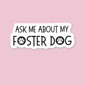 Ask Me About My Foster Dog Sticker, Waterproof Decal, Foster Parent Gift, dog rescue vinyl sticker, foster adopt, dog lover, dog adoption