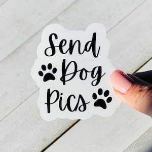 Send Dog Pics Sticker: Funny Dog Mom Quote, Waterproof Vinyl Decal