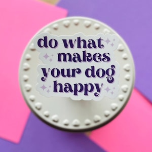 Dog what makes your dog happy, Cute dog quote vinyl decal for dog lovers, waterproof sticker for laptop, tumbler, journal gift, positive dog