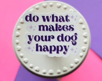 Vinilo para amantes de los perros: "Haz lo que haga feliz a tu perro" Calcomanía impermeable