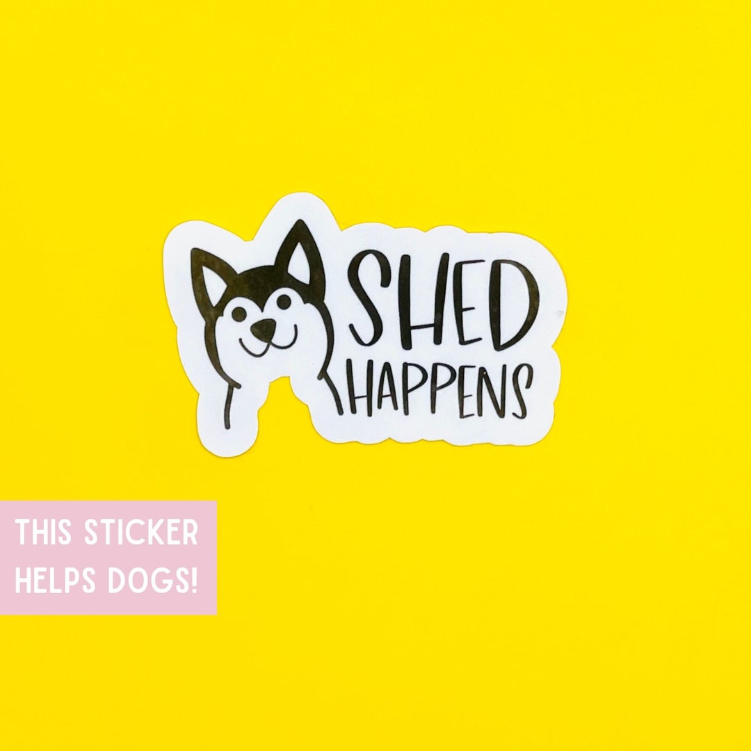 Shed Happens, Dog Sticker, Shed Happens Sticker Decal, Waterproof Dog