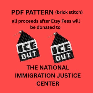 May include: Two black and white beaded earrings with the text "ICE OUT" against a red backdrop. The earrings are made using a brick stitch technique. The image also includes text that reads "PDF PATTERN" and "THE NATIONAL IMMIGRATION JUSTICE CENTER."