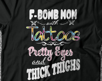 F-BOMB Mom with Tattoos Pretty Eyes and Thick Thighs - F Bomb Mom Shirt, F Bomb Kind Of Mom, Cussing Mom Shirt, Funny Mom Shirt.