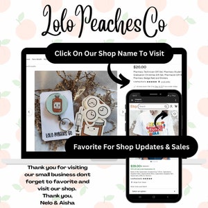 May include: A laptop screen displaying a shop's Etsy page with a product listing for a pharmacy technician gift set. The set includes a badge reel and stickers. The image also shows a phone screen displaying a listing for an optometry student t-shirt. The shop's name is Lolo Peaches Co. The text on the laptop screen says "Click On Our Shop Name To Visit". The text on the phone screen says "Favorite For Shop Updates & Sales".