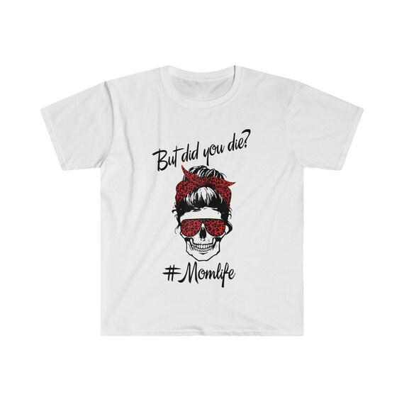 Mom Life Tshirt But Did You Die? Mom Life Tshirt But Did You Die?