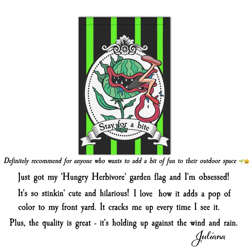 May include: A garden flag with a black and green striped background. The flag features a cartoon illustration of a plant with a mouth and the text "Stay for a bite". The plant is green, red, and white.