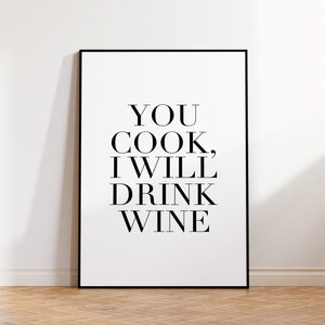 You Cook I Will Drink Wine, You Cook I Will Drink Wine Poster, Kitchen Sign, Kitchen Wall Art Poster, Kitchen Quote Print