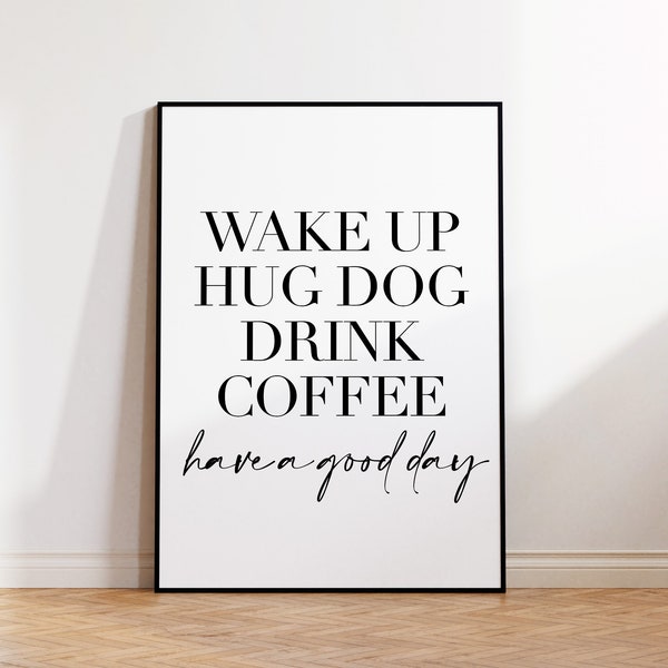 Wake Up Hug Dog Drink Coffee Have A Good Day, Hug Dog Poster, Have A good Day Poster, Funny Quote Prints, Wall Art Poster