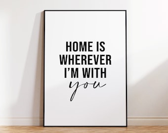 Home Is Wherever I'm With You, Home Sign, Home Wall Art, Home Poster, Home Print, Home Quote, Home Decor, Minimalist Print