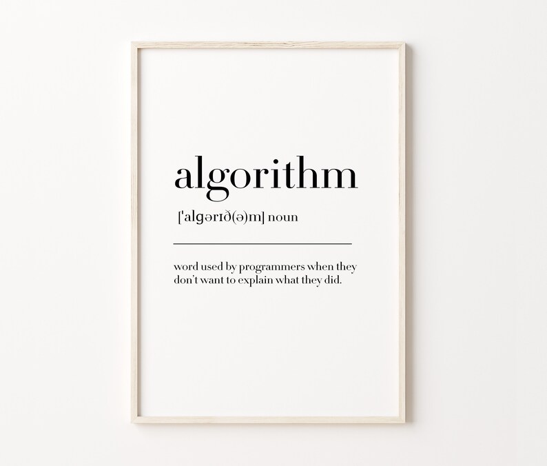 May include: A black and white printable wall art print with the definition of the word "algorithm". The definition is "word used by programmers when they don't want to explain what they did."