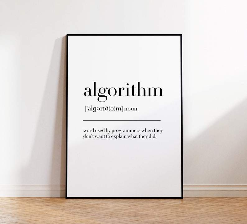 May include: A black and white printable poster with the word "algorithm" defined as a word used by programmers when they don't want to explain what they did.