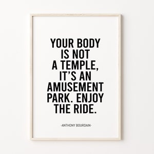 Your Body Is Not A Temple, Anthony Bourdain, Famous Quote Print, Anthony Bourdain Wall Art Poster, Anthony Bourdain Print