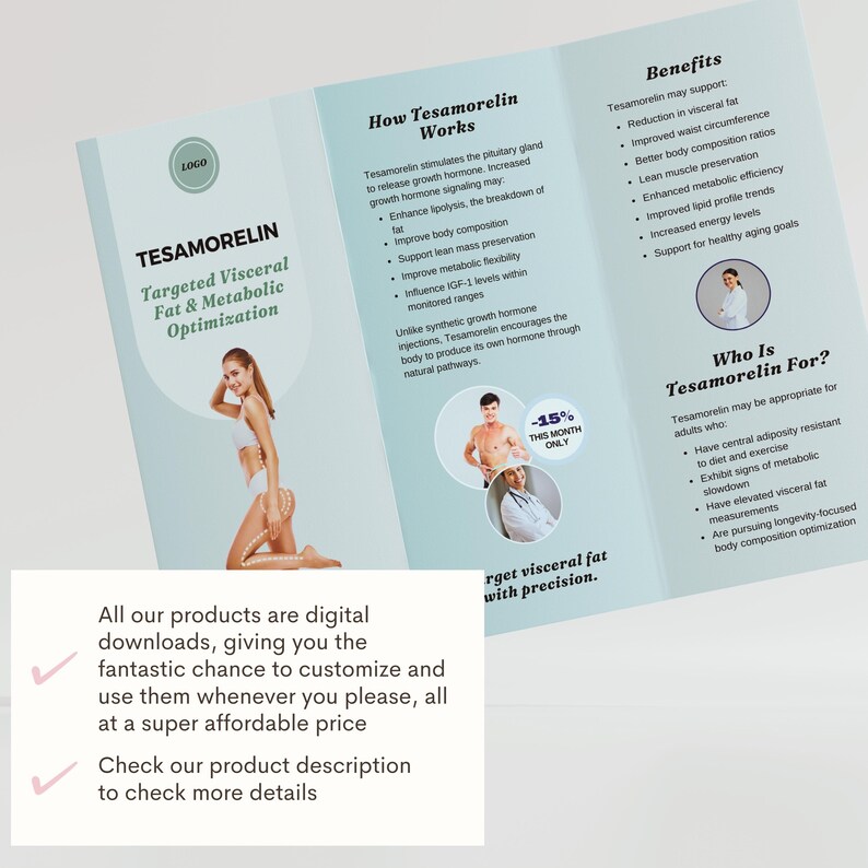 May include: A brochure with the title "TESAMORELIN Targeted Visceral Fat & Metabolic Optimization." The brochure includes information on how Tesamorelin works, its benefits, and who it is for. The brochure also includes the text "-15% THIS MONTH ONLY."