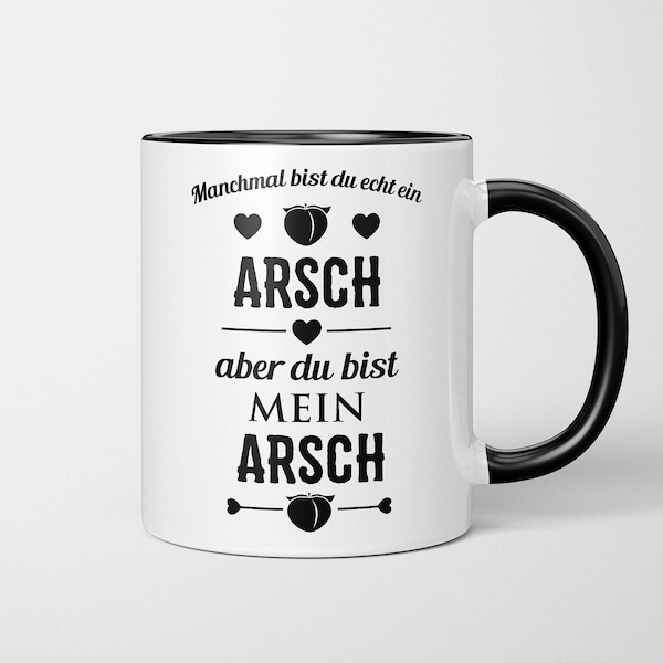 Tasse mit Spruch - "Manchmal bist du echt ein Arsch, aber du bist mein Arsch - beidseitig bedruckt - Liebe - Geschenkidee Valentinstag