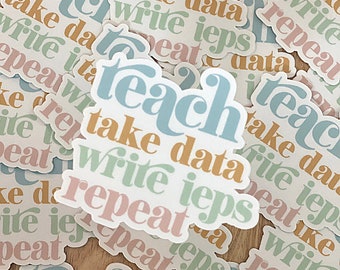 Teach Take Data Write IEPs Repeat| Sped| Laptop Sticker | Teacher Sticker  | Special Education Sticker | Sped Sticker | Educator Sticker