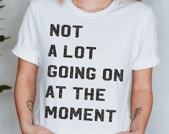 Not alot Going on at the moment t-shirt with REAL black Glitter, 22nd shirt Taylor concert shirt feeling 22 getting back era, swift tee