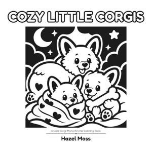 May include: A black and white coloring book cover titled COZY LITTLE CORGIS by Hazel Moss. The illustration features three cartoon corgis, one wrapped in a heart-patterned blanket and another holding a bone, set against a night sky with stars.