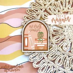 May include: A 2.47 x 3 inch magnet with a pink background and the text "no shelf control". The magnet features a stack of books with a potted plant on top. The magnet is on a woven straw background.