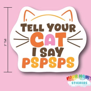 Dites à votre chat que je dis PSPSPS Sticker | Décalcomanie en vinyle rigolote pour amoureux des chats
