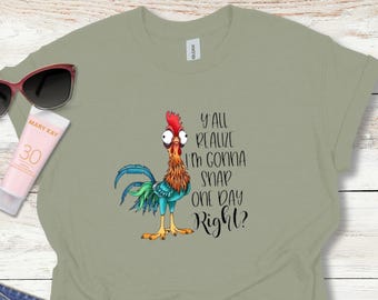Hei Hei Moana Shirt | Y'all Realize I'm Gonna Snap One Day, Right?
