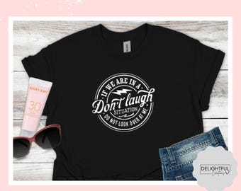 If We Are In a Don’t Laugh Situation Shirt * Funny Sarcastic Tee