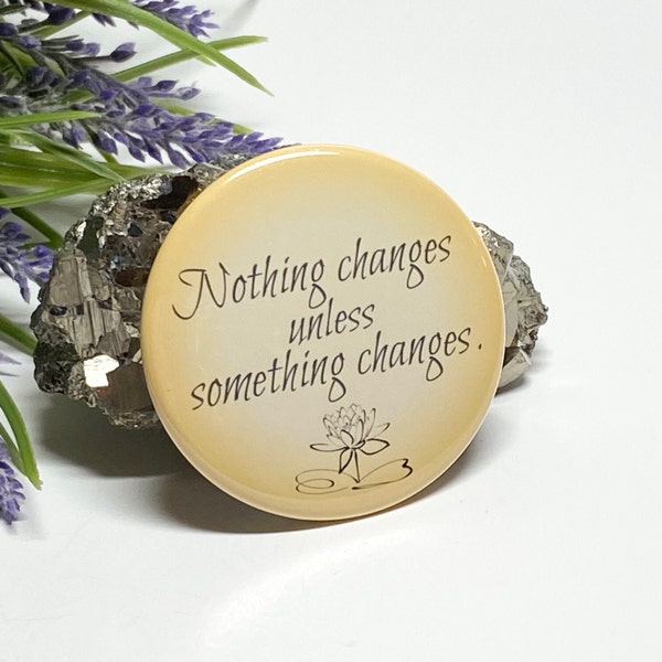 Motivational Button, Nothing Changes Button, Inspirational Message Pinback Button