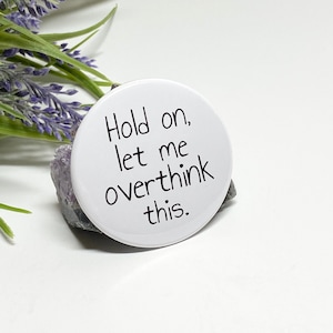 Overthinking Button, 2.25&quot; Humorous Pinback Button, Let Me Overthink This Button, Funny Saying Pinback Button