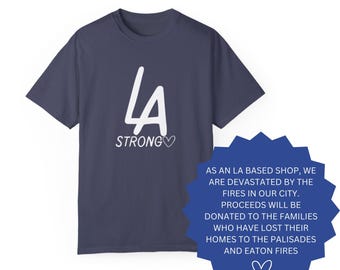 LA STRONG, Unisex Garment-Dyed T-shirt, Los Angeles Strong, Palisades Strong, Altadena Strong, LA Fire Relief, California