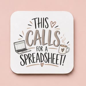 May include: A square white coaster featuring the black and brown text THIS CALLS FOR A SPREADSHEET! accompanied by a graphic illustration of a laptop displaying a spreadsheet grid and a steaming coffee mug with a small heart design on the front.